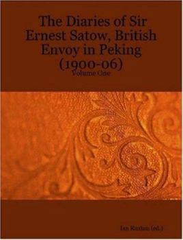 Paperback The Diaries of Sir Ernest Satow, British Envoy in Peking (1900-06) - Volume One Book