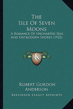 Paperback The Isle Of Seven Moons: A Romance Of Uncharted Seas And Untrodden Shores (1922) Book