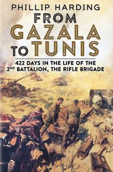 Hardcover From Gazala to Tunis: 422 Days in the Life of the 2nd Battalion, the Rifle Brigade Book