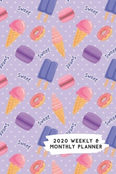 2020 Weekly & Monthly Planner: Donuts Ice Cream & French Macarons Themed Calendar & Journal