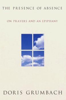 Hardcover The Presence of Absence: On Prayers and an Epiphany Book