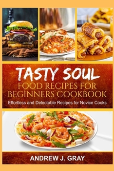 Paperback Tasty Soul Food Recipes for Beginners Cookbook: Effortless and delectable Recipes for Novice Cooks Book