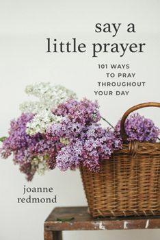 Paperback Say a Little Prayer: 101 Ways to Pray Throughout Your Day Book