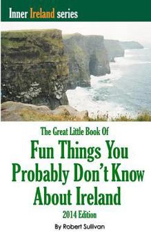 Paperback The Great Little Book of Fun Things You Probably Don't Know About Ireland: Unusual facts, quotes, news items, proverbs and more about the Irish world, Book