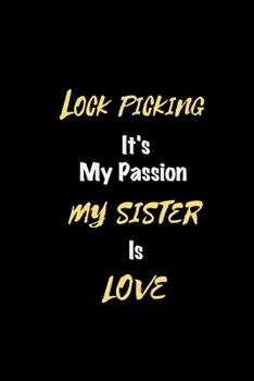 Lock picking It's my passion My Sister Is Love: Perfect quote Journal Diary Planner, Elegant Lock picking Notebook Gift for Kids girls Women and Men ... Passion - 110 Pages, 6 x 9, Matte Finish
