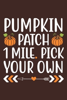 Paperback Pumpkin Patch 1 Mile. Pick Your Own: Blank Lined Notebook Journal: Fall Lover Autumn Gift 6x9 - 110 Blank Pages - Plain White Paper - Soft Cover Book