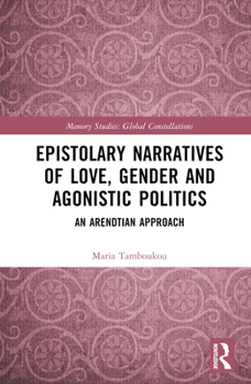 Hardcover Epistolary Narratives of Love, Gender and Agonistic Politics: An Arendtian Approach Book