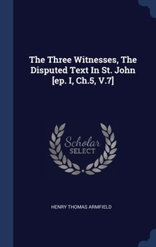 Hardcover The Three Witnesses, The Disputed Text In St. John [ep. I, Ch.5, V.7] Book