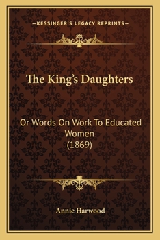 Paperback The King's Daughters: Or Words On Work To Educated Women (1869) Book