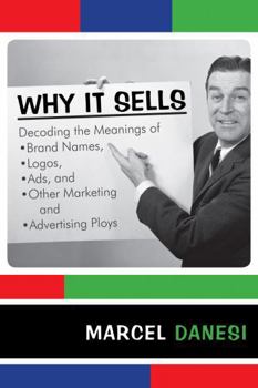 Paperback Why It Sells: Decoding the Meanings of Brand Names, Logos, Ads, and Other Marketing and Advertising Ploys Book