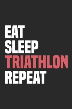 Eat Sleep Triathlon Repeat: Funny Cool Triathlon Journal | Notebook | Workbook | Diary | Planner - 6x9 - 120 Dot Grid Pages - Cute Gift For Triathlon ... Coaches, Champions, Enthusiasts, Fans