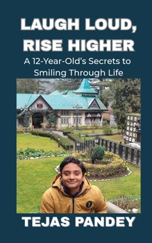 Laugh Loud Rise Higher: A 12-Year-Old’s Secrets to Smiling Through Life