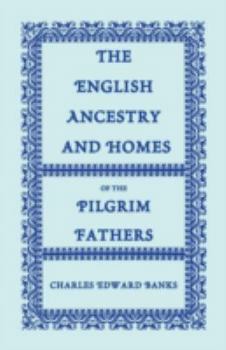 Paperback The English Ancestry and Homes of the Pilgrim Fathers: Who Came to Plymouth on the Mayflower in 1620, the Fortune in 1621, and the Anne and the Little Book