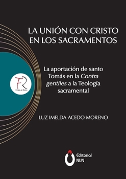 Paperback La unión con Cristo en los sacramentos. La aportación de santo Tomás en la contra gentiles a la teología sacramental [Spanish] Book