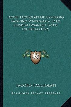 Paperback Jacobi Facciolati De Gymnasio Patavino Syntagmata 12 Ex Ejusdem Gymnasii Fastis Excerpta (1752) [Latin] Book