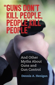 Paperback Guns Don't Kill People, People Kill People: And Other Myths about Guns and Gun Control Book