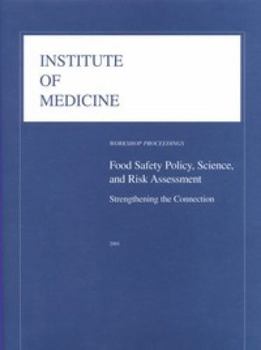 Food Safety Policy, Science, and Risk Assessment: Strengthening the Connection: Workshop Proceedings