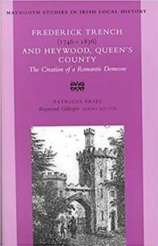 Paperback Frederick Trench, 1746 -1836 and Heywood, Queen's County: The Creation of a Romantic Landscape Volume 32 Book