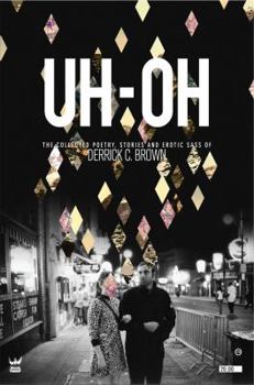 Paperback Uh-Oh: The Collected Poetry, Stories and Erotic Sass of Derrick C. Brown Book