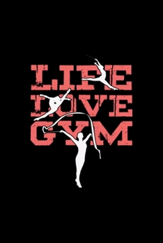 Life Love Gym Gymnast Athletic Sports Gift: Blank Lined Notebook Journal for Work, School, Office 6x9 110 page