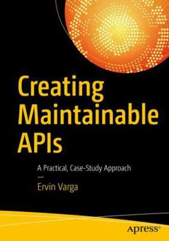 Paperback Creating Maintainable APIs: A Practical, Case-Study Approach Book