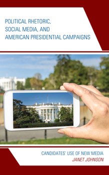 Hardcover Political Rhetoric, Social Media, and American Presidential Campaigns: Candidates' Use of New Media Book