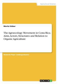 Paperback The Agroecology Movement in Costa Rica. Aims, Actors, Structures and Relation to Organic Agriculture Book
