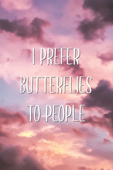 Paperback I Prefer Butterflies To People: Sarcastic Funny Favorite Cute Animal Saying Joke Lined Paper Journal Gift Book