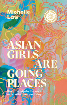 Hardcover Asian Girls Are Going Places: How to Navigate the World as an Asian Woman Today Book