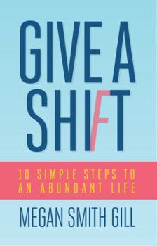 Paperback Give A Shift: 10 Simple Steps to an Abundant Life Book