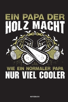 Paperback Ein Papa der Holz macht Wie ein normaler Papa nur viel cooler - Notizbuch: F?r Holzf?ller, Holzliebhaber - Notizbuch Tagebuch ... - Holzf?ller, Waldar [German] Book