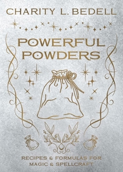 Powerful Powders: Recipes & Formulas for Magic & Spellcraft