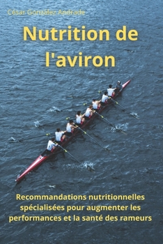 Nutrition de l'aviron: Recommandations nutritionnelles spécialisées pour augmenter les performances et la santé des rameurs (French Edition)