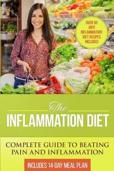 Paperback The Inflammation Diet: Complete Guide to Beating Pain and Inflammation with Over 50 Anti-Inflammatory Diet Recipes Included Book