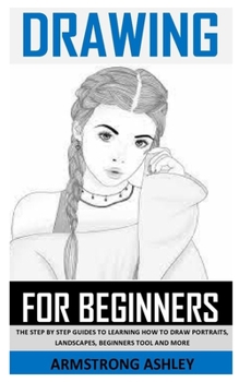 Paperback Drawing for Beginners: The Step by Step Guides to Learning How to Draw Portraits, Landscapes, Beginners Tool and More Book