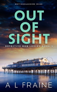 Out of Sight: Nottinghamshire Crime (Detective Rob Loxley)