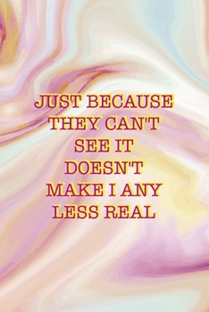 Just Because They Can't See It Doesn't Make I any Less Real: Mental Health Notebook Journal Composition Blank Lined Diary Notepad 120 Pages Paperback Pink Ink