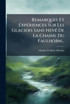 Remarques Et Expériences Sur Les Glaciers Sans Névé De La Chaine Du Faulhorn...