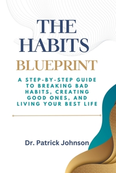 Paperback The Habits Blueprint: A Step-by-Step Guide to Breaking Bad Habits, Creating Good Ones, and Living Your Best Life Book