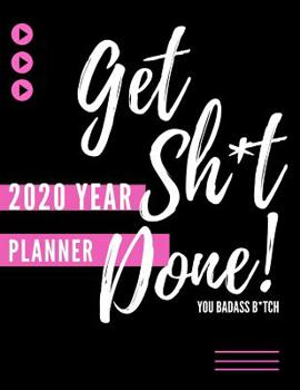 Paperback Get Sh*t Done, You Badass B*tch! (2020 Year Planner): Funny 2020 Daily (Weekly Spread) And Monthly Calendar Schedule Diary For Women (Fun Inspirationa Book