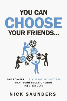 Paperback You Can Choose Your Friends: The Powerful Six Steps to Success That Turn Relationships Into Results Book