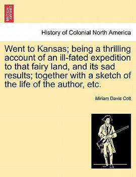 Paperback Went to Kansas; Being a Thrilling Account of an Ill-Fated Expedition to That Fairy Land, and Its Sad Results; Together with a Sketch of the Life of th Book