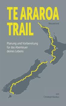 Paperback Te Araroa Trail: Planung und Vorbereitung des Abenteuers deines Lebens [German] Book