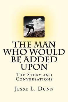 Paperback The Man Who Would Be Added Upon: The Story and Conversations Book