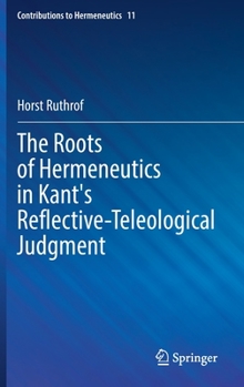 Hardcover The Roots of Hermeneutics in Kant's Reflective-Teleological Judgment Book