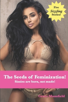 The Seeds of Feminization!: Sissies are born, not made!