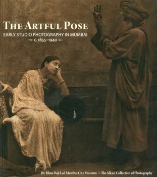 Paperback The Artful Pose: Early Studio Photography in Mumbai - c. 1855-1940 Book
