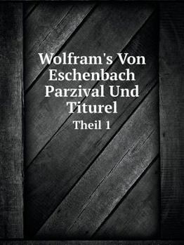 Paperback Wolfram's Von Eschenbach Parzival Und Titurel Theil 1 [German] Book