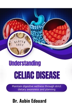 Paperback Understanding Celiac Disease: Maintain digestive wellness through strict dietary awareness and planning Book