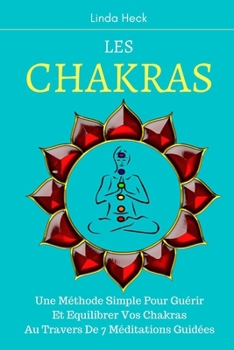 Paperback Les Chakras: Une Méthode Simple Pour Guérir Et Equilibrer Vos Chakras Au Travers De 7 Méditations Guidées [French] Book
